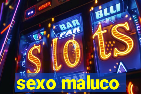 sexo maluco